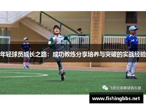年轻球员成长之路:成功教练分享培养与突破的实战经验 年轻球员成长之路:成功教练分享培养与突破的实战经验